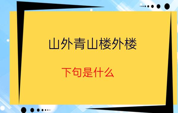 山外青山楼外楼,下句是什么（山外青山楼外楼的下一句简介介绍）