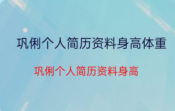 巩俐个人简历资料身高体重(巩俐个人简历资料身高)