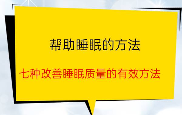 帮助睡眠的方法（七种改善睡眠质量的有效方法）