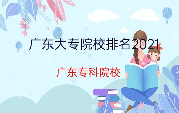 广东大专院校排名2021（广东专科院校）