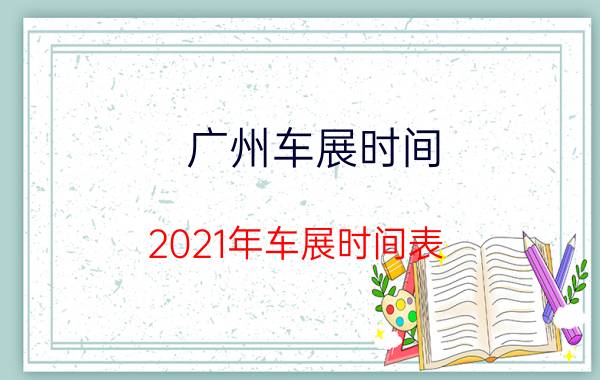 广州车展时间（2021年车展时间表）