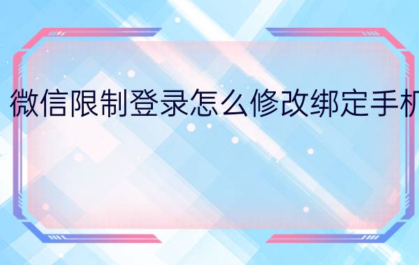 微信限制登录怎么修改绑定手机