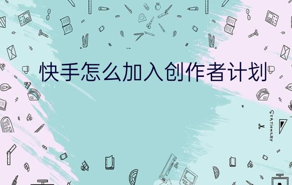 快手怎么加入创作者计划