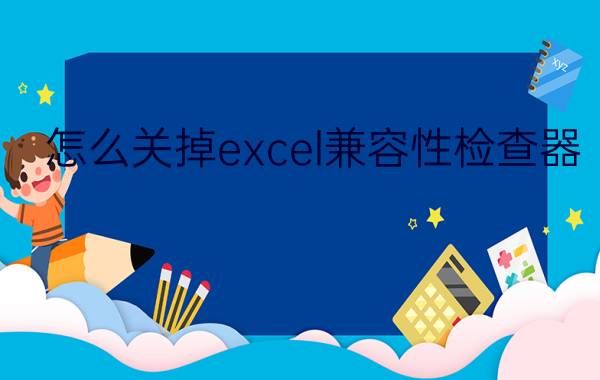 怎么关掉excel兼容性检查器