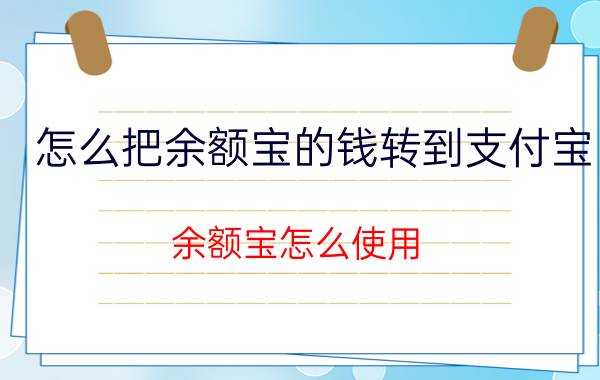 怎么把余额宝的钱转到支付宝（余额宝怎么使用）