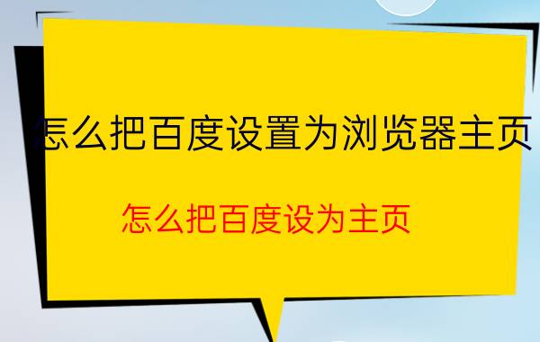 怎么把百度设置为浏览器主页（怎么把百度设为主页）