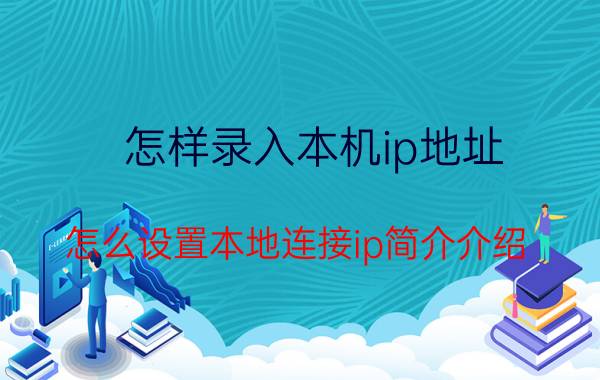 怎样录入本机ip地址（怎么设置本地连接ip简介介绍）