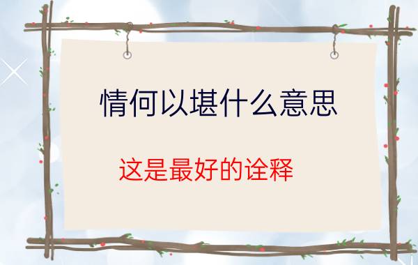 情何以堪什么意思？这是最好的诠释