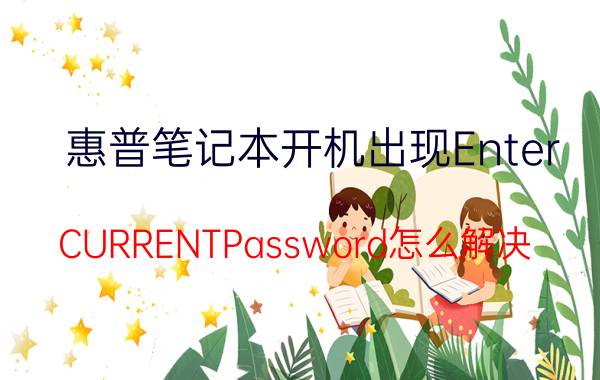 惠普笔记本开机出现Enter（CURRENTPassword怎么解决）