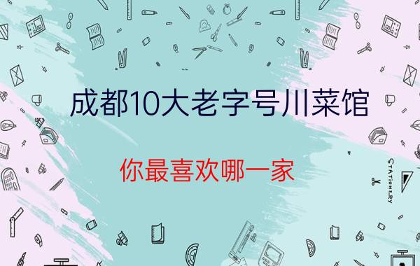 成都10大老字号川菜馆，你最喜欢哪一家？(2)