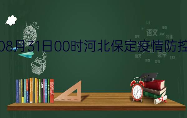 截止今天2022年08月31日00时河北保定疫情防控最新数据消息通报