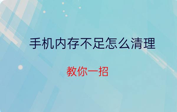 手机内存不足怎么清理，教你一招，彻底清除垃