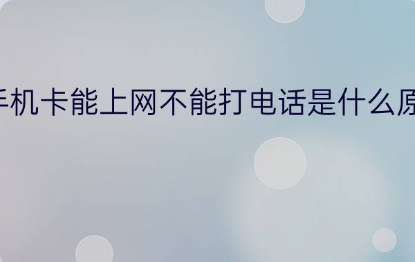 手机卡能上网不能打电话是什么原因