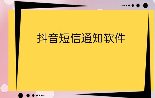 抖音短信通知软件