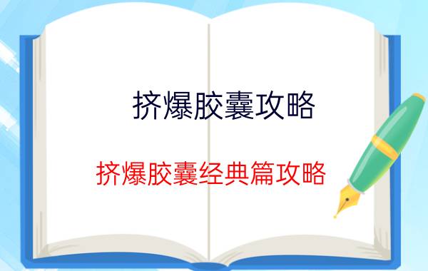 挤爆胶囊攻略（挤爆胶囊经典篇攻略）