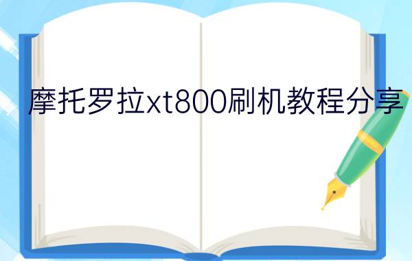 摩托罗拉xt800刷机教程分享