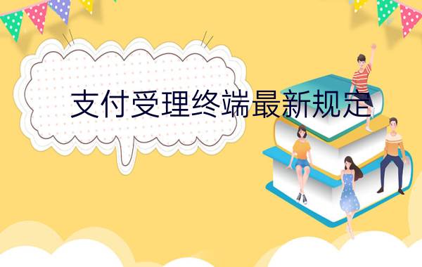 支付受理终端最新规定