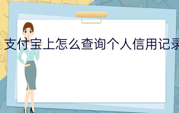 支付宝上怎么查询个人信用记录