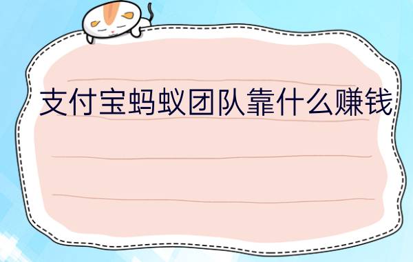 支付宝蚂蚁团队靠什么赚钱