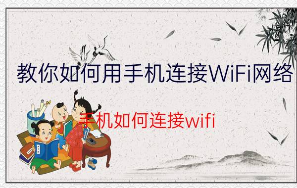 教你如何用手机连接WiFi网络（手机如何连接wifi）