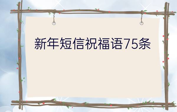 新年短信祝福语75条