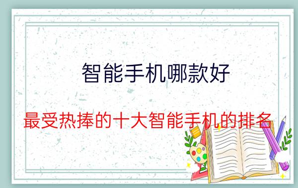 智能手机哪款好？最受热捧的十大智能手机的排名