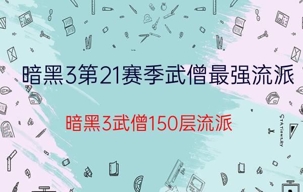 暗黑3第21赛季武僧最强流派,暗黑3武僧150层流派