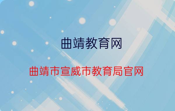 曲靖教育网（曲靖市宣威市教育局官网）