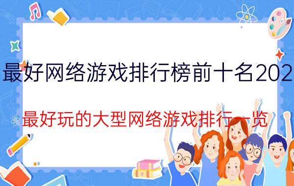 最好网络游戏排行榜前十名2022（最好玩的大型网络游戏排行一览）