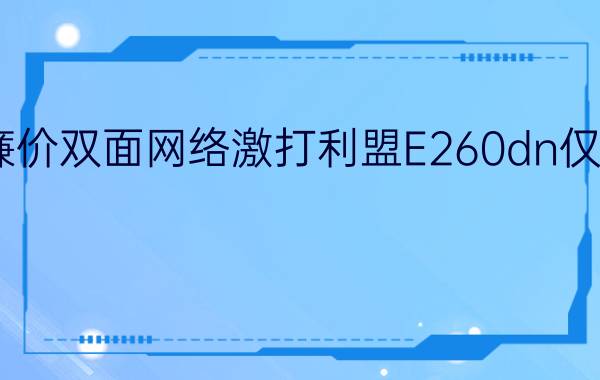 最廉价双面网络激打利盟E260dn仅1700