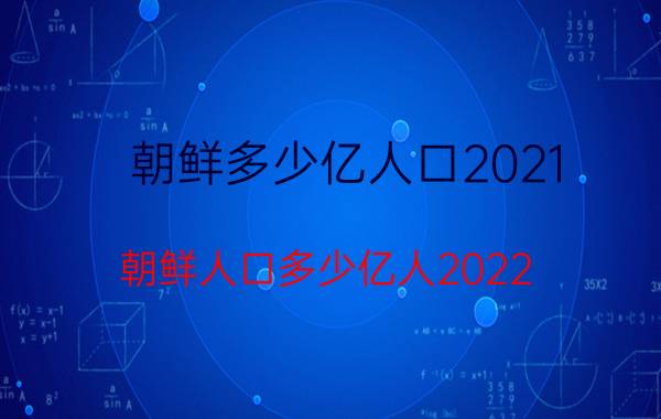 朝鲜多少亿人口2021（朝鲜人口多少亿人2022）