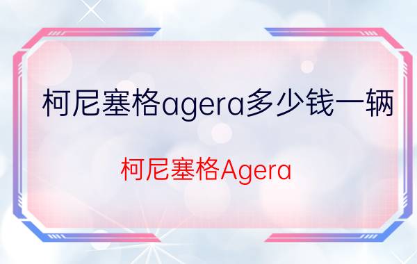 柯尼塞格agera多少钱一辆（柯尼塞格Agera）