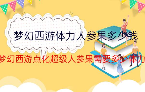 梦幻西游体力人参果多少钱（梦幻西游点化超级人参果需要多少体力）