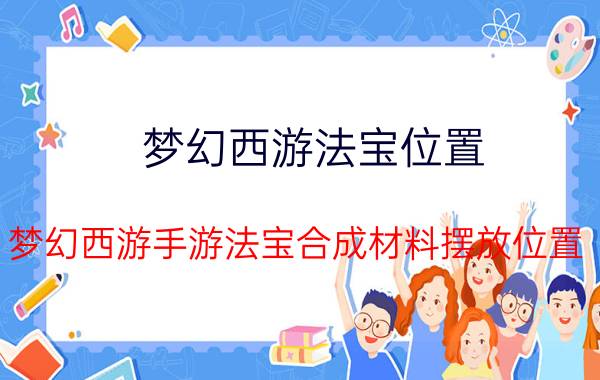 梦幻西游法宝位置（梦幻西游手游法宝合成材料摆放位置）