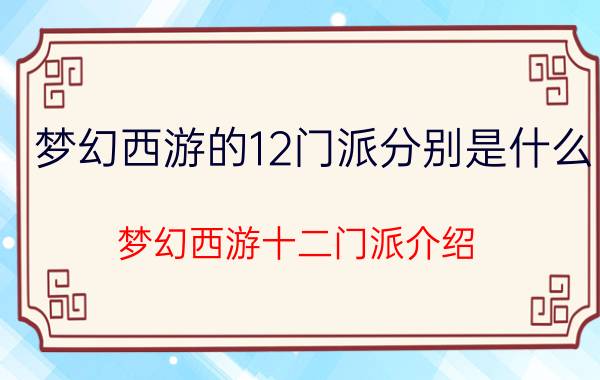 梦幻西游的12门派分别是什么（梦幻西游十二门派介绍）