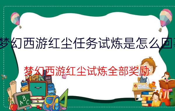 梦幻西游红尘任务试炼是怎么回事（梦幻西游红尘试炼全部奖励）