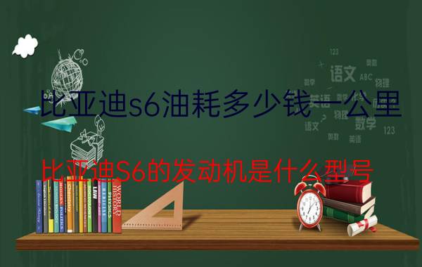 比亚迪s6油耗多少钱一公里（比亚迪S6的发动机是什么型号）