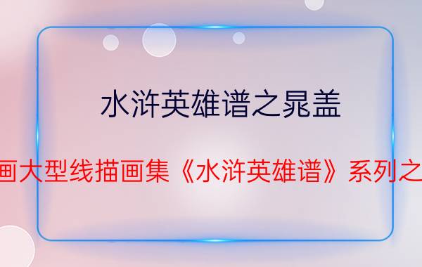 水浒英雄谱之晁盖（孙忠会木版年画大型线描画集《水浒英雄谱》系列之天罡三十六星）