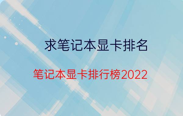 求笔记本显卡排名（笔记本显卡排行榜2022）