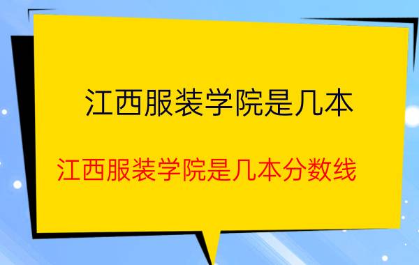 江西服装学院是几本（江西服装学院是几本分数线）