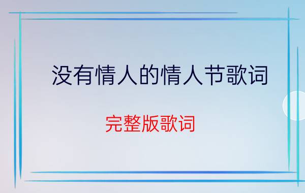 没有情人的情人节歌词（完整版歌词）