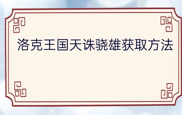 洛克王国天诛骁雄获取方法