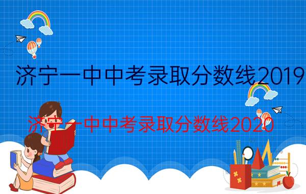 济宁一中中考录取分数线2019（济宁一中中考录取分数线2020）