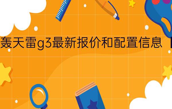 海尔轰天雷g3最新报价和配置信息【详解】