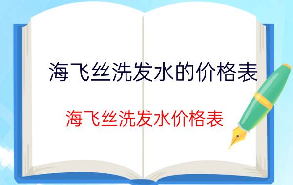 海飞丝洗发水的价格表（海飞丝洗发水价格表）