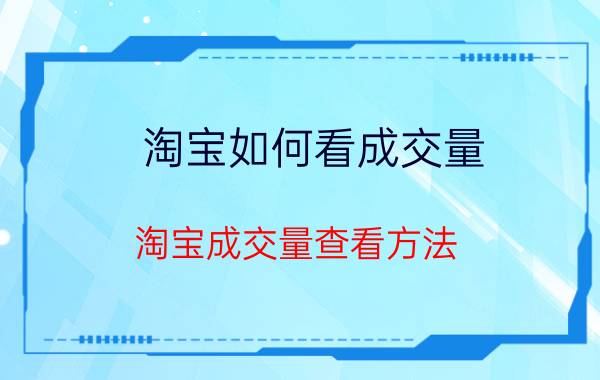 淘宝如何看成交量？淘宝成交量查看方法