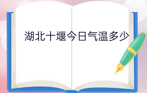 湖北十堰今日气温多少