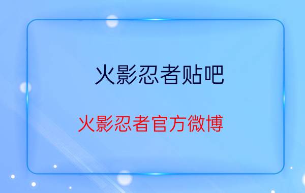 火影忍者贴吧（火影忍者官方微博）