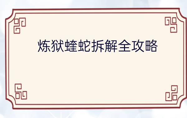 炼狱蝰蛇拆解全攻略