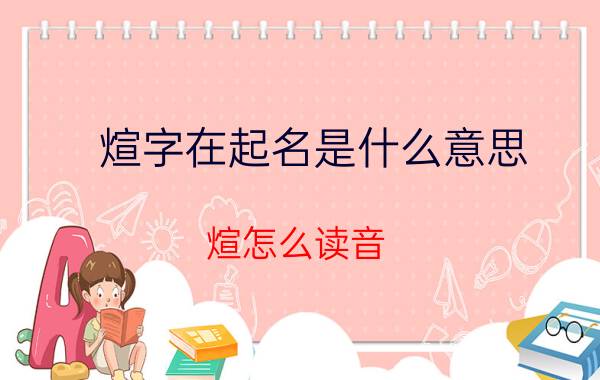 煊字在起名是什么意思,煊怎么读音